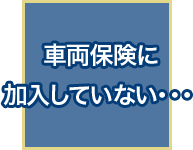 車両保険に加入していない…